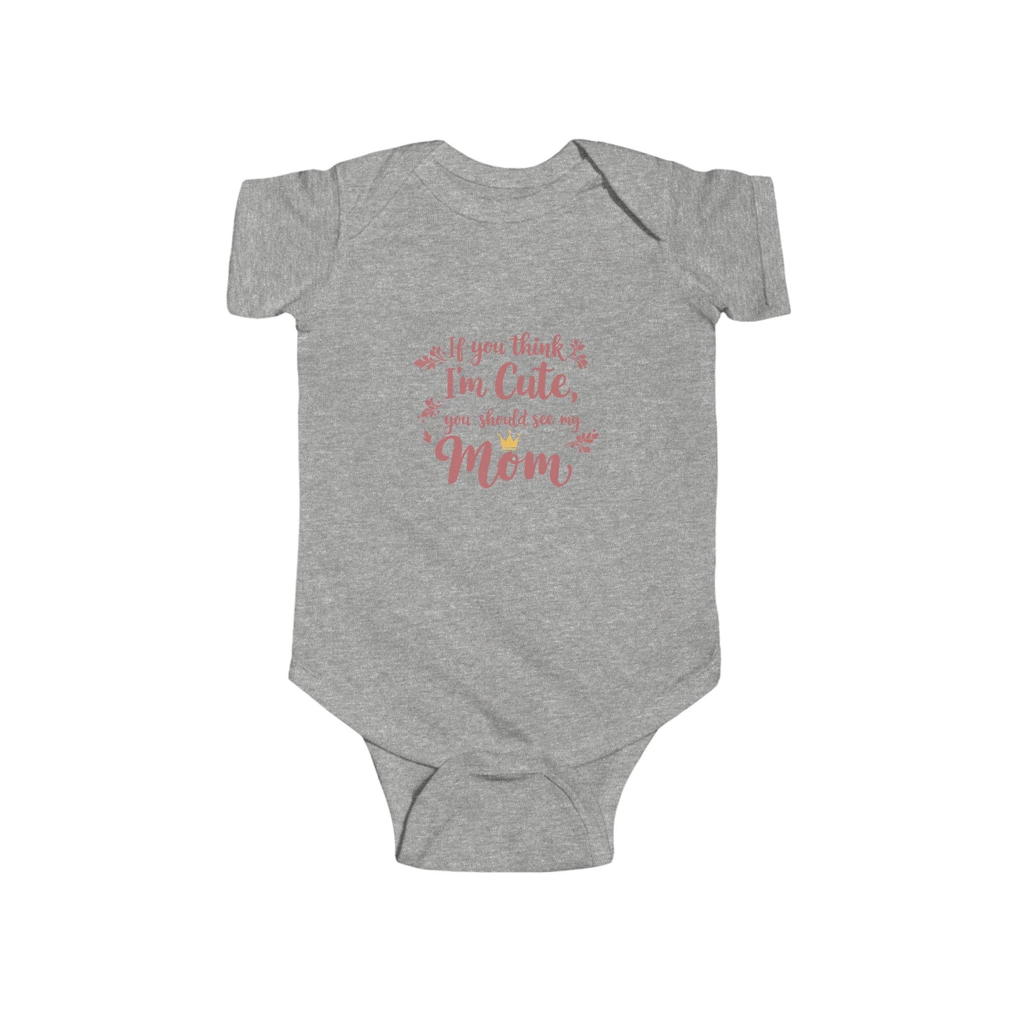 Cute Infant Bodysuit - "If You Think I'm Cute, You Should See My Mom"