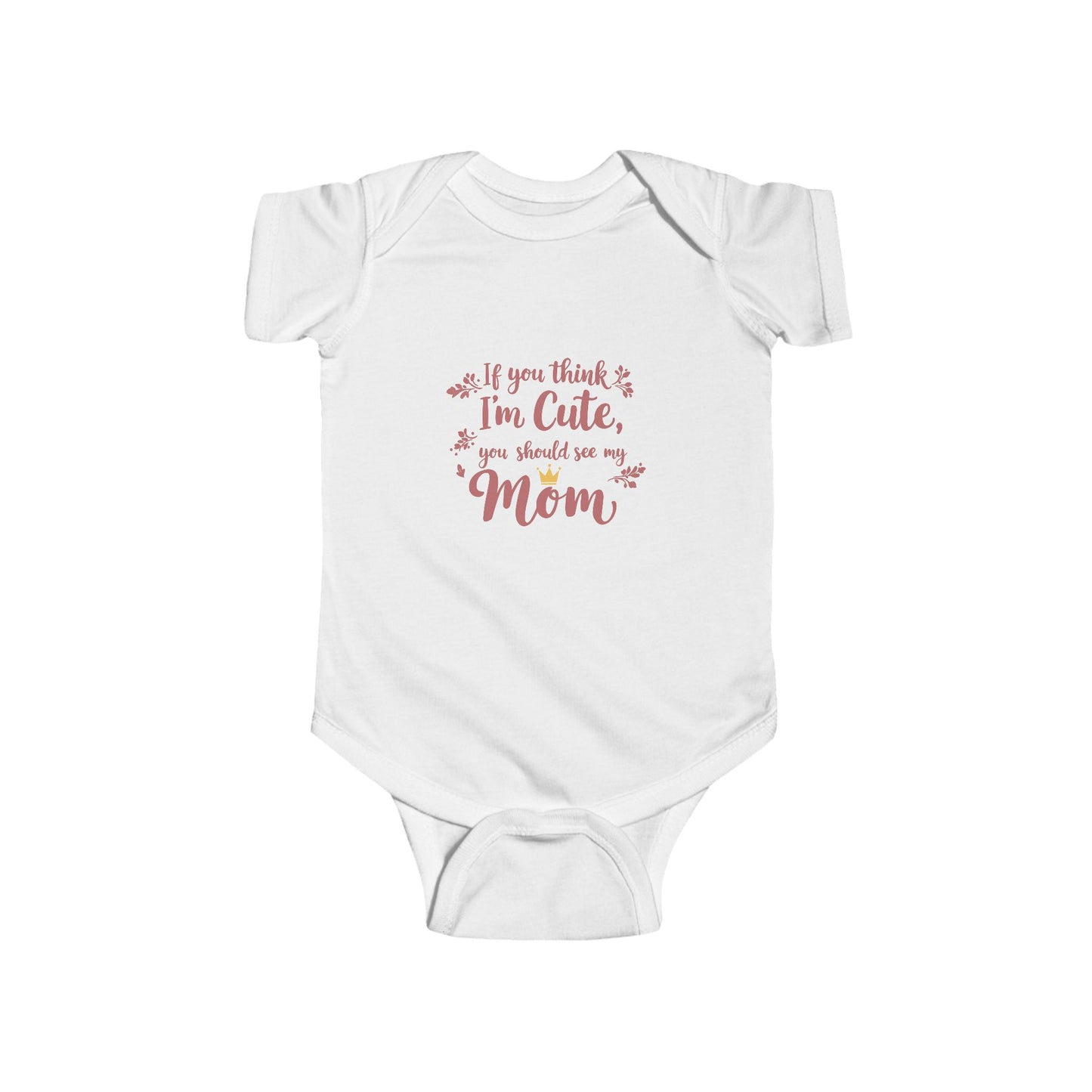 Cute Infant Bodysuit - "If You Think I'm Cute, You Should See My Mom"