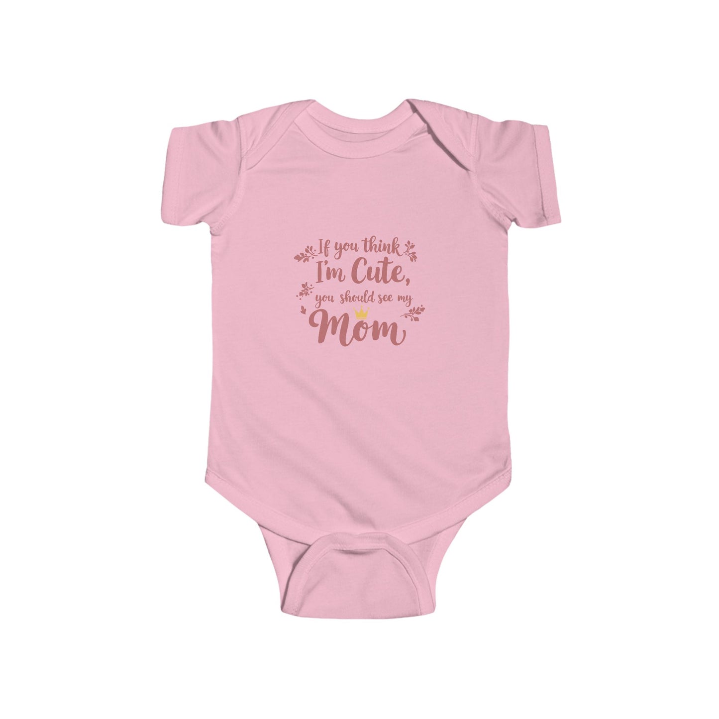 Cute Infant Bodysuit - "If You Think I'm Cute, You Should See My Mom"